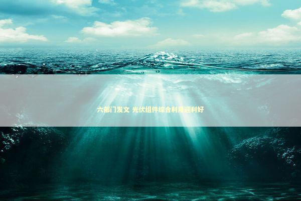 六部门发文 光伏组件综合利用迎利好