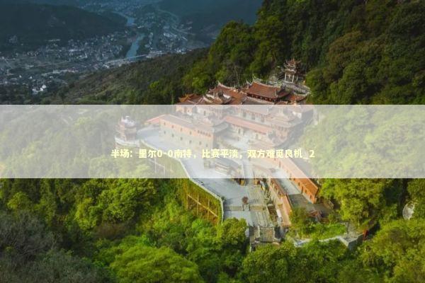 半场：里尔0-0南特，比赛平淡，双方难觅良机_2